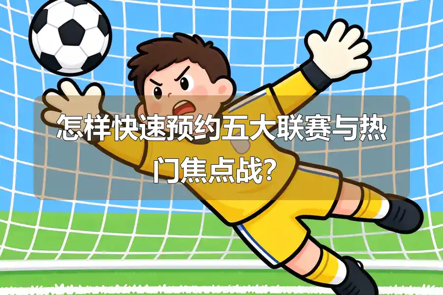 怎样快速预约五大联赛与热门焦点战？